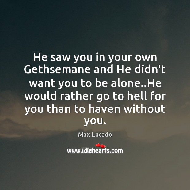 He saw you in your own Gethsemane and He didn’t want you Image