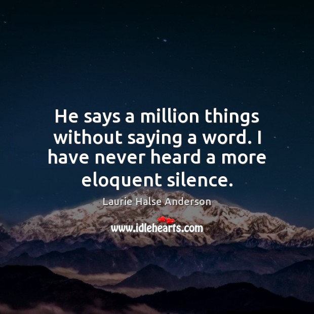 He says a million things without saying a word. I have never Laurie Halse Anderson Picture Quote