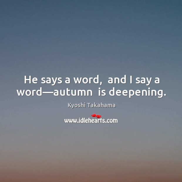 He says a word,  and I say a word—autumn  is deepening. Image