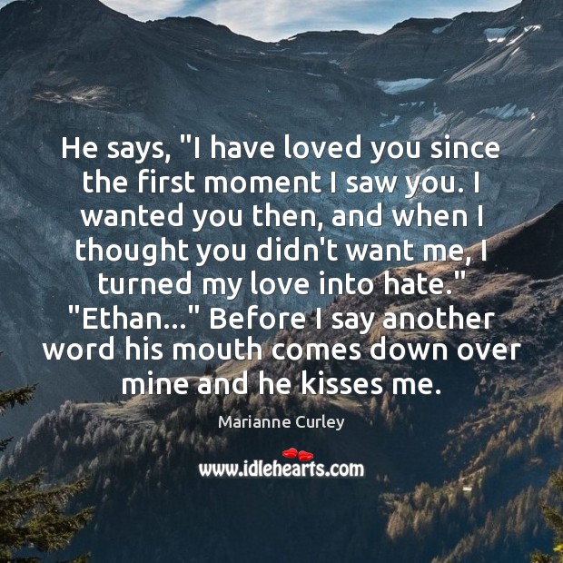 He says, “I have loved you since the first moment I saw Marianne Curley Picture Quote