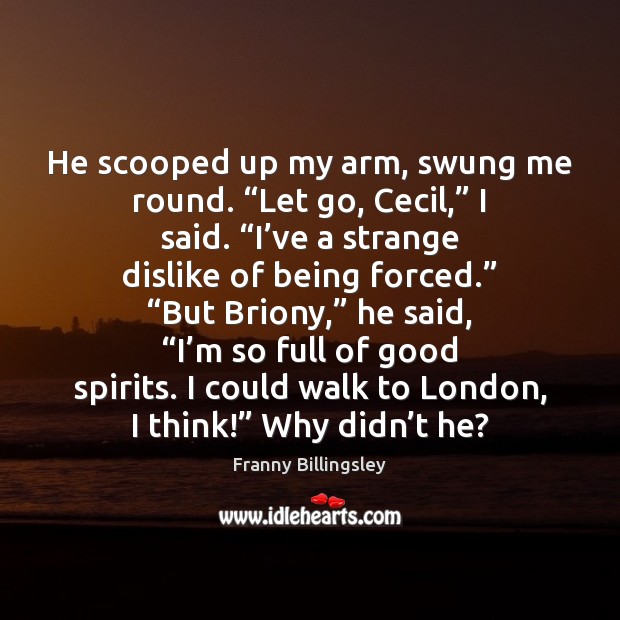 He scooped up my arm, swung me round. “Let go, Cecil,” I Franny Billingsley Picture Quote