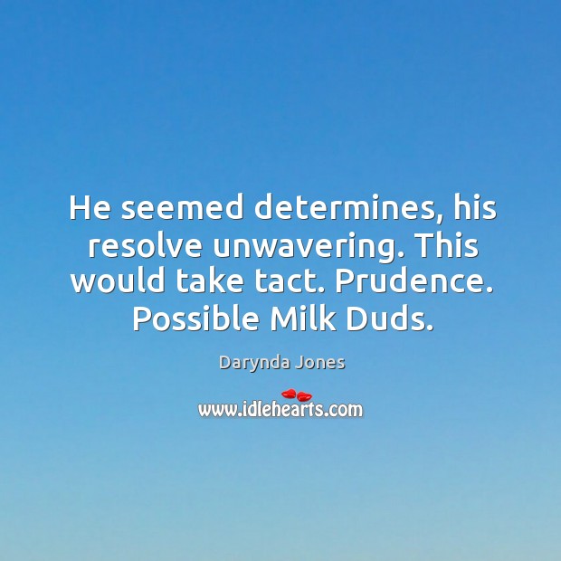 He seemed determines, his resolve unwavering. This would take tact. Prudence. Possible Darynda Jones Picture Quote