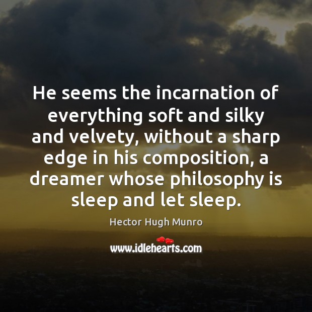 He seems the incarnation of everything soft and silky and velvety, without Hector Hugh Munro Picture Quote