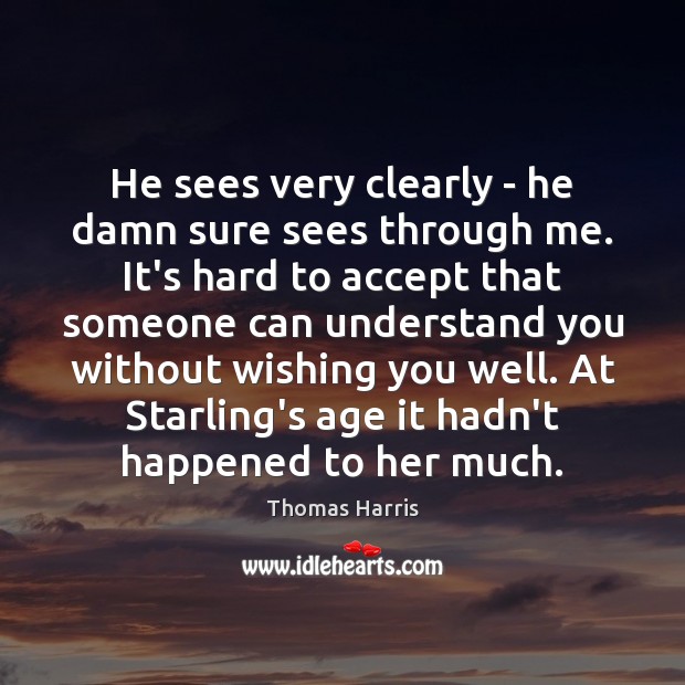 He sees very clearly – he damn sure sees through me. It’s Thomas Harris Picture Quote