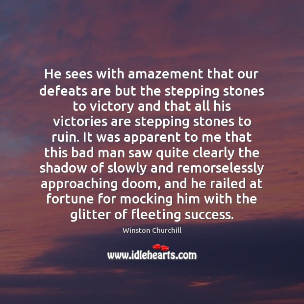He sees with amazement that our defeats are but the stepping stones 