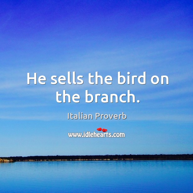He sells the bird on the branch. 