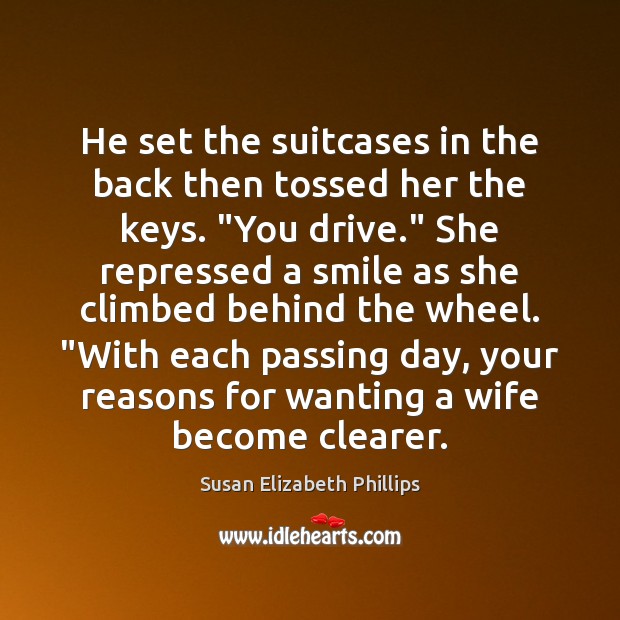 He set the suitcases in the back then tossed her the keys. “ Susan Elizabeth Phillips Picture Quote