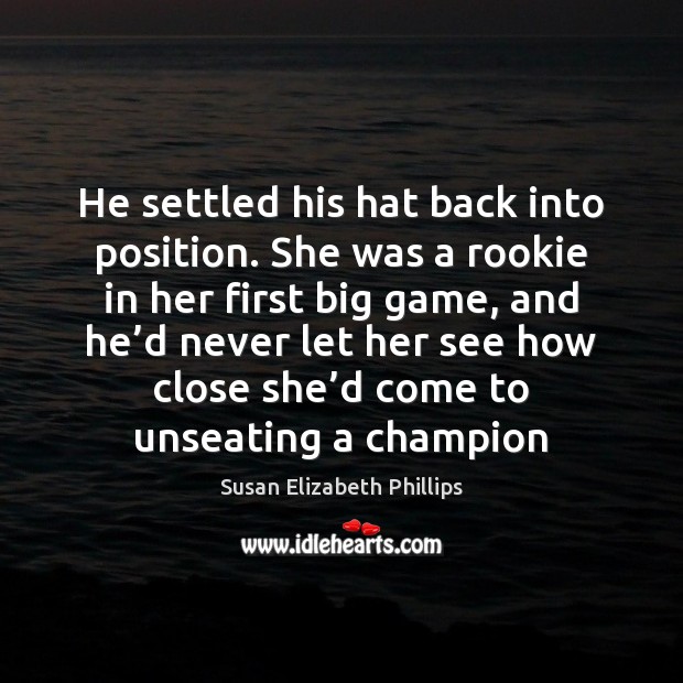 He settled his hat back into position. She was a rookie in Susan Elizabeth Phillips Picture Quote