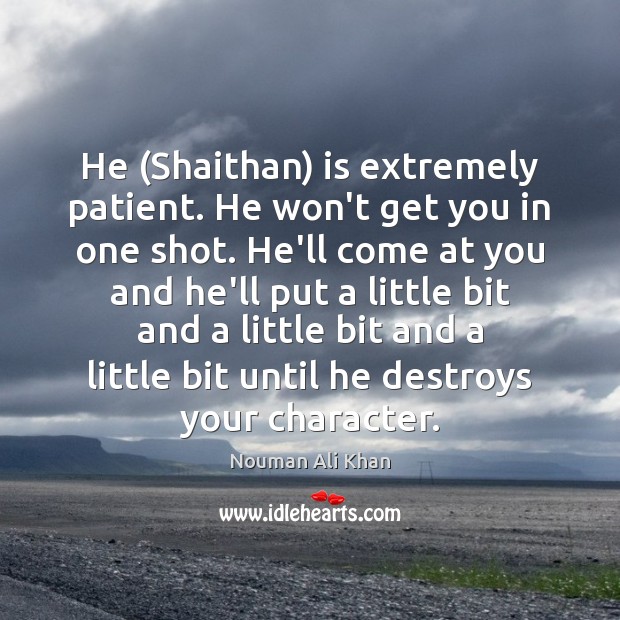He (Shaithan) is extremely patient. He won’t get you in one shot. Nouman Ali Khan Picture Quote