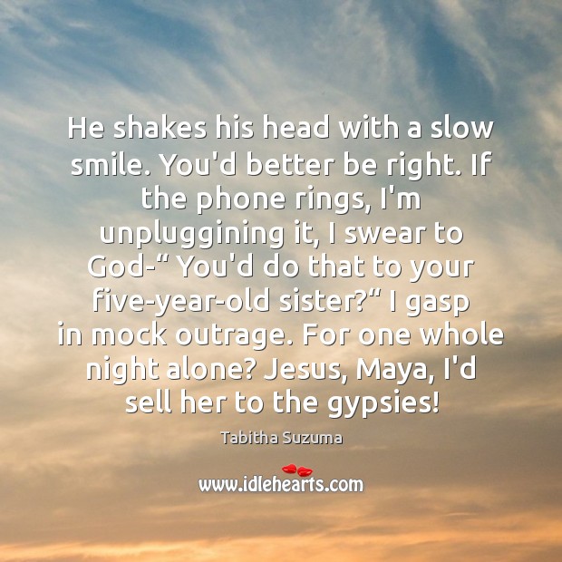 He shakes his head with a slow smile. You’d better be right. Image