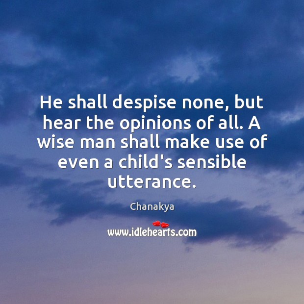 He shall despise none, but hear the opinions of all. A wise Chanakya Picture Quote