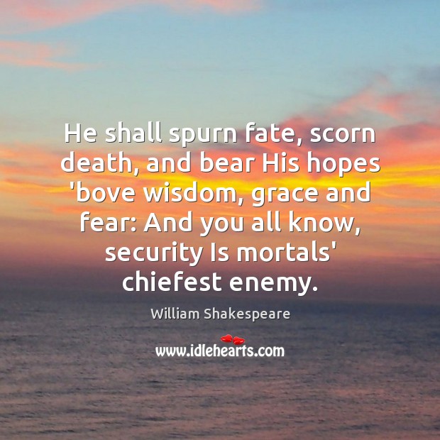 He shall spurn fate, scorn death, and bear His hopes ‘bove wisdom, William Shakespeare Picture Quote