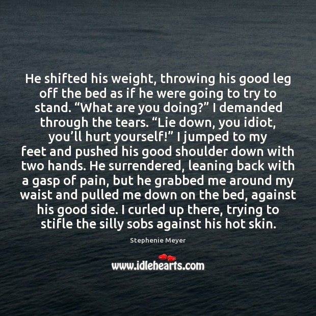 He shifted his weight, throwing his good leg off the bed as Stephenie Meyer Picture Quote