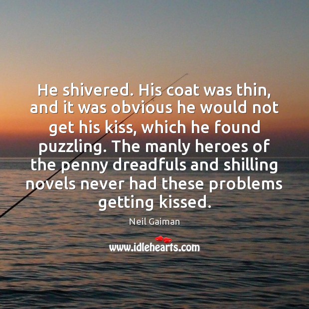 He shivered. His coat was thin, and it was obvious he would Neil Gaiman Picture Quote