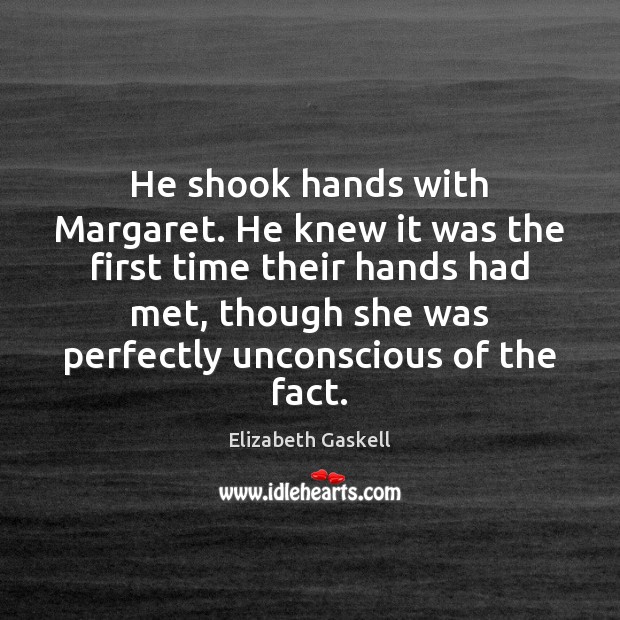 He shook hands with Margaret. He knew it was the first time Elizabeth Gaskell Picture Quote