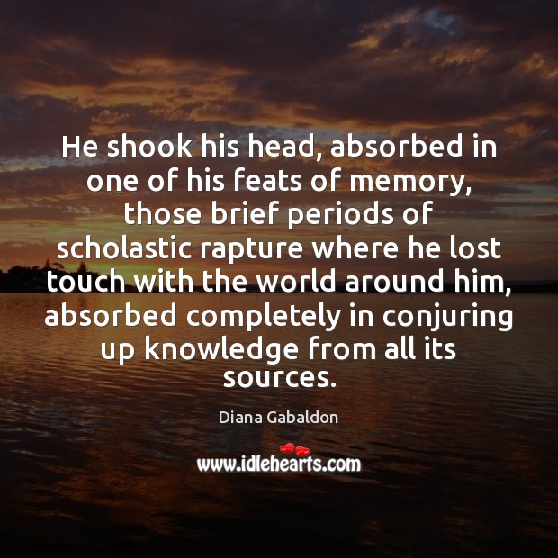 He shook his head, absorbed in one of his feats of memory, Diana Gabaldon Picture Quote