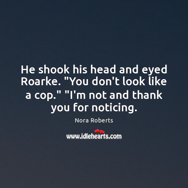 He shook his head and eyed Roarke. “You don’t look like a Thank You Quotes Image