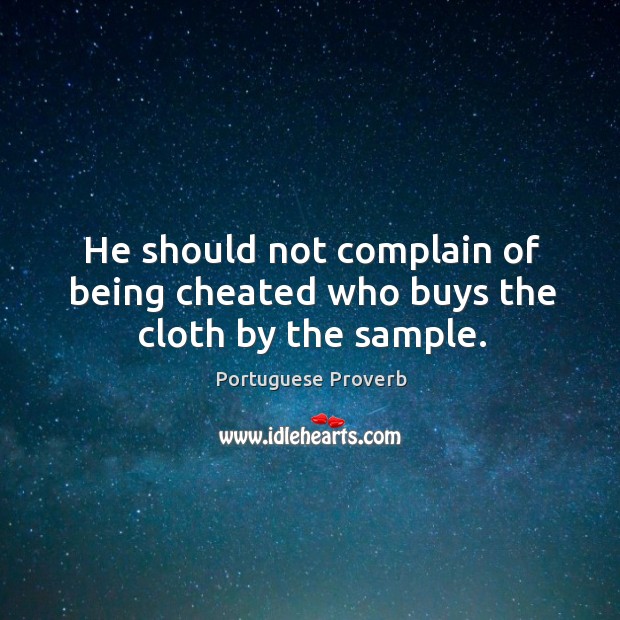 He should not complain of being cheated who buys the cloth by the sample. Portuguese Proverbs Image