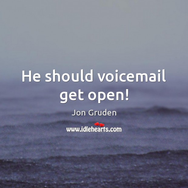 He should voicemail get open! Jon Gruden Picture Quote