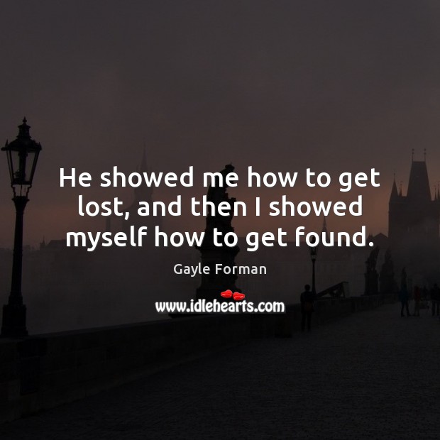 He showed me how to get lost, and then I showed myself how to get found. Image