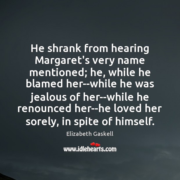 He shrank from hearing Margaret’s very name mentioned; he, while he blamed Image