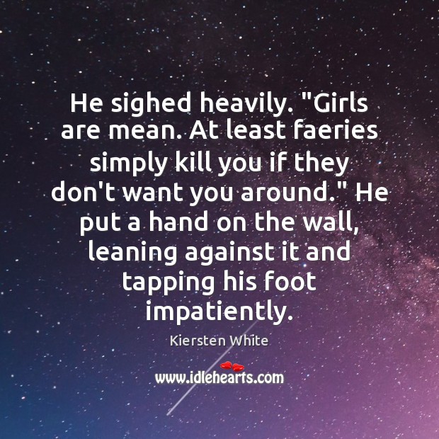 He sighed heavily. “Girls are mean. At least faeries simply kill you Kiersten White Picture Quote