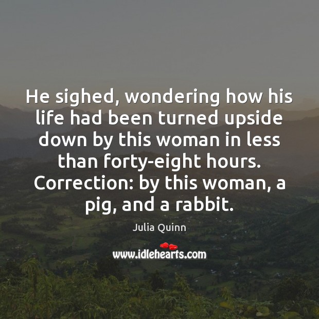 He sighed, wondering how his life had been turned upside down by Julia Quinn Picture Quote
