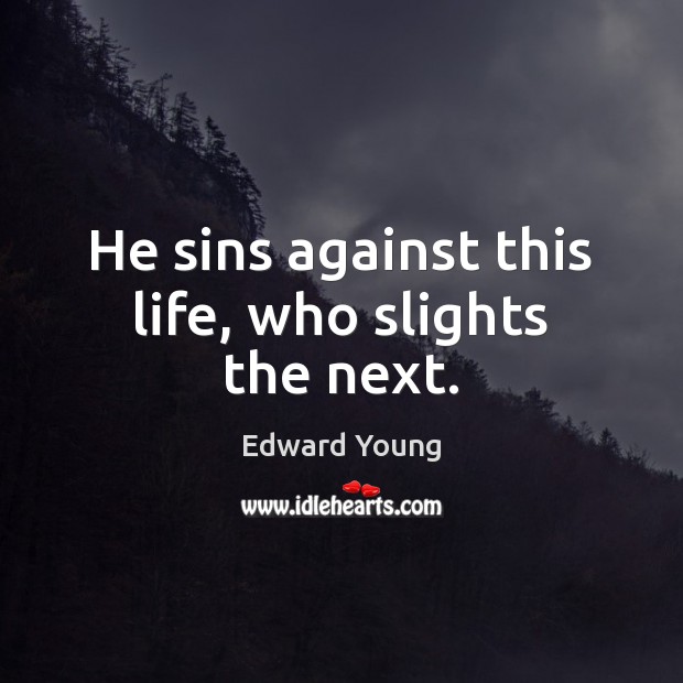 He sins against this life, who slights the next. Edward Young Picture Quote
