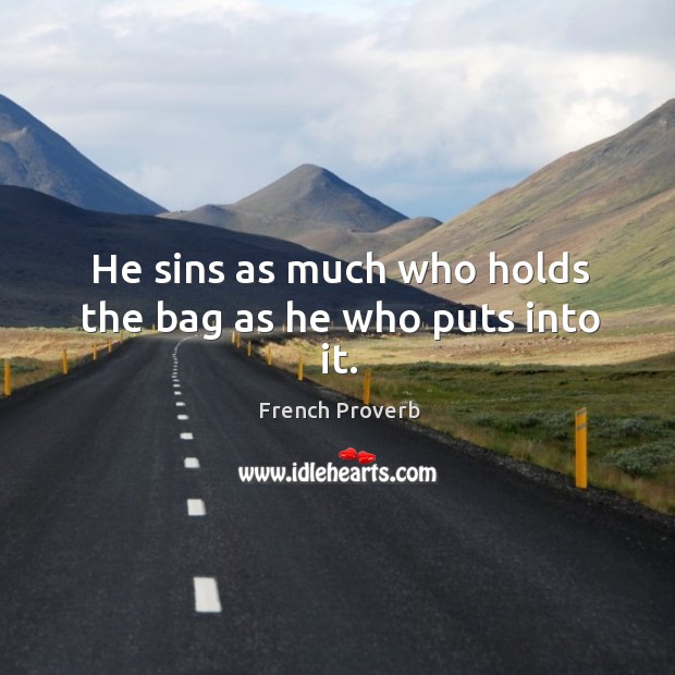 He sins as much who holds the bag as he who puts into it. Image