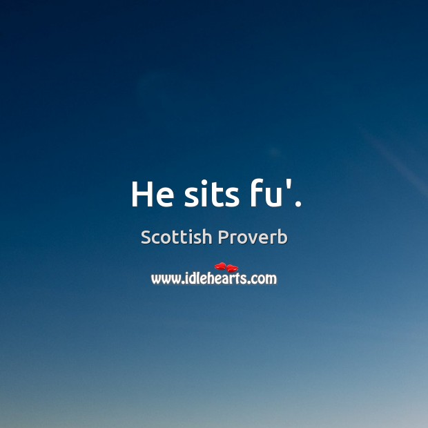 He sits fu’. Scottish Proverbs Image