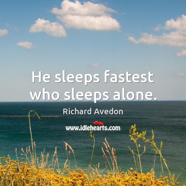 He sleeps fastest who sleeps alone. Richard Avedon Picture Quote