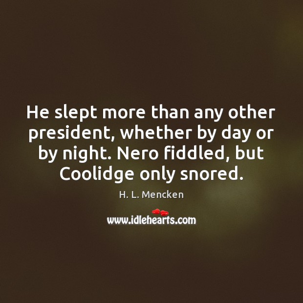 He slept more than any other president, whether by day or by H. L. Mencken Picture Quote