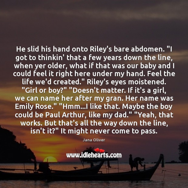 He slid his hand onto Riley’s bare abdomen. “I got to thinkin’ Jana Oliver Picture Quote