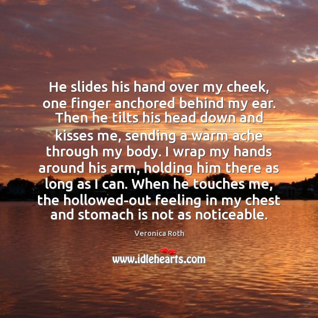 He slides his hand over my cheek, one finger anchored behind my Veronica Roth Picture Quote