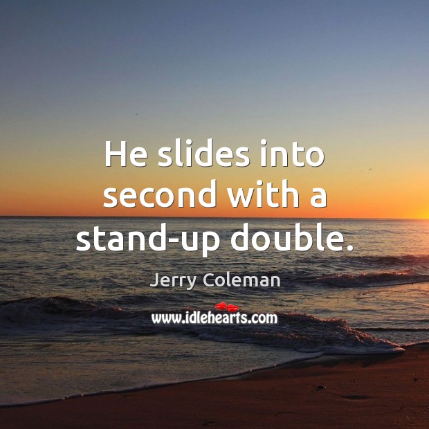 He slides into second with a stand-up double. Jerry Coleman Picture Quote