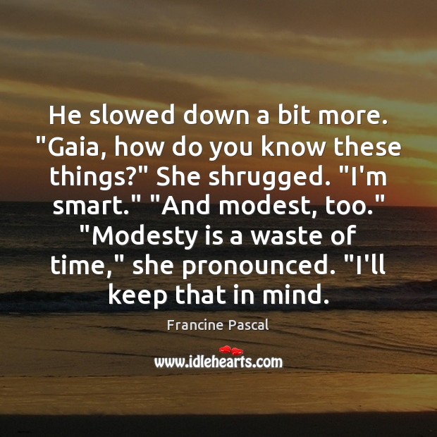 He slowed down a bit more. “Gaia, how do you know these Francine Pascal Picture Quote