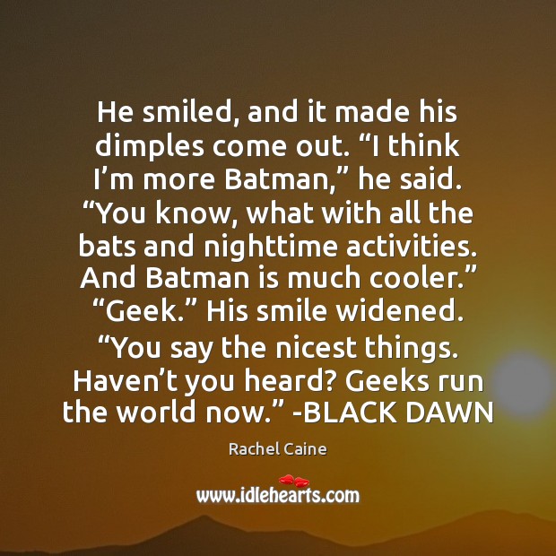 He smiled, and it made his dimples come out. “I think I’ Rachel Caine Picture Quote