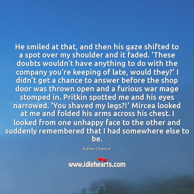 He smiled at that, and then his gaze shifted to a spot Karen Chance Picture Quote