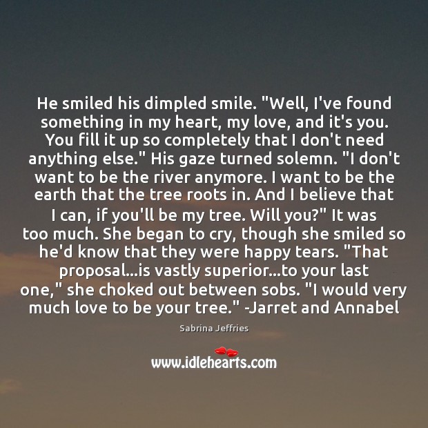 He smiled his dimpled smile. “Well, I’ve found something in my heart, Sabrina Jeffries Picture Quote