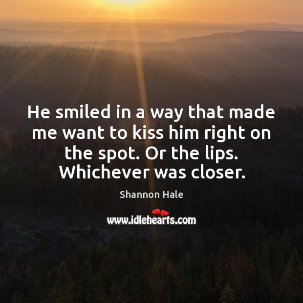 He smiled in a way that made me want to kiss him Shannon Hale Picture Quote