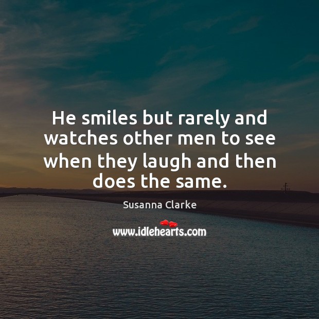He smiles but rarely and watches other men to see when they laugh and then does the same. Image