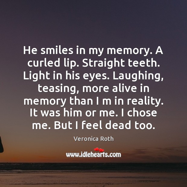 He smiles in my memory. A curled lip. Straight teeth. Light in Veronica Roth Picture Quote