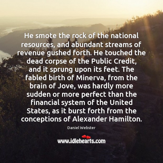 He smote the rock of the national resources, and abundant streams of Daniel Webster Picture Quote