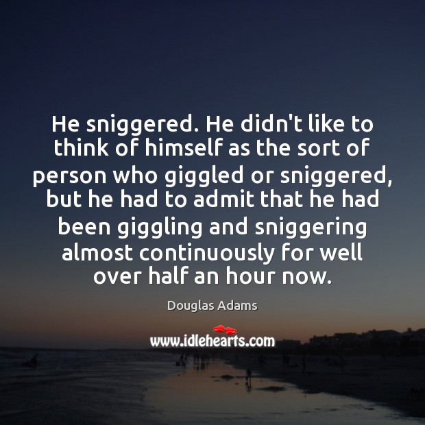 He sniggered. He didn’t like to think of himself as the sort Douglas Adams Picture Quote