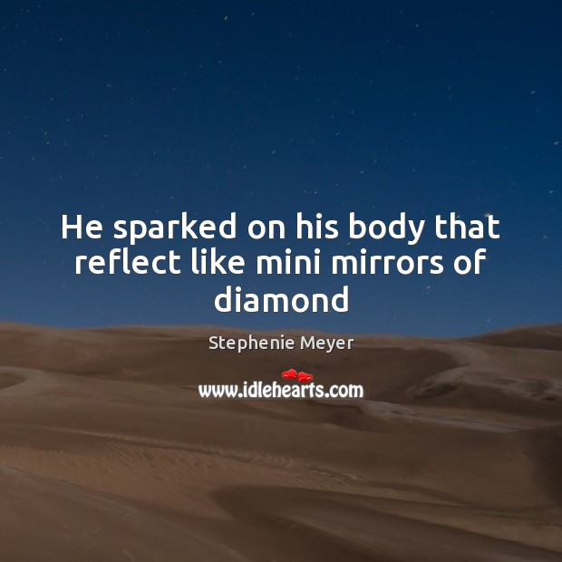 He sparked on his body that reflect like mini mirrors of diamond Stephenie Meyer Picture Quote