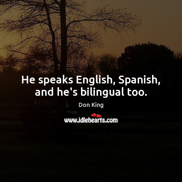 He speaks English, Spanish, and he’s bilingual too. Image