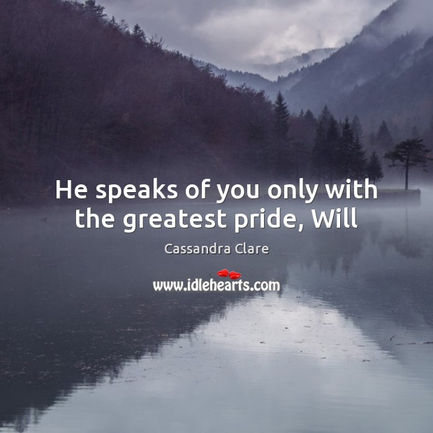 He speaks of you only with the greatest pride, Will Image