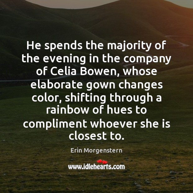 He spends the majority of the evening in the company of Celia Erin Morgenstern Picture Quote
