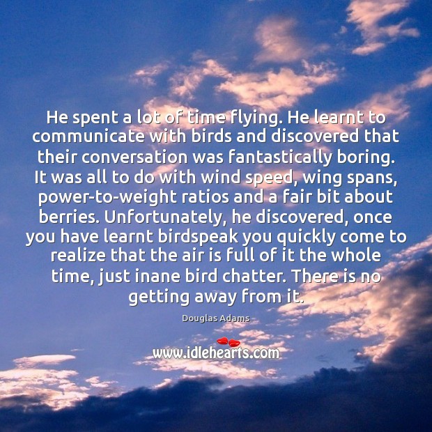 He spent a lot of time flying. He learnt to communicate with Communication Quotes Image