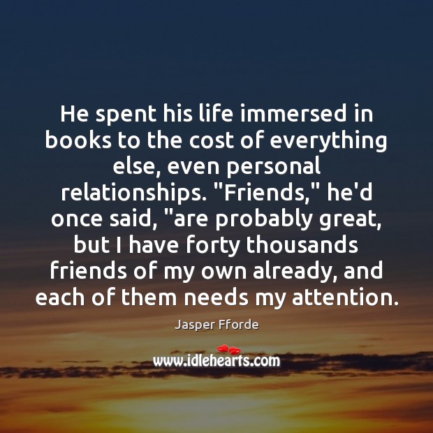 He spent his life immersed in books to the cost of everything Jasper Fforde Picture Quote